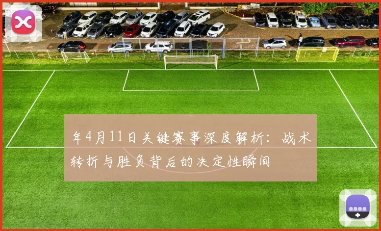 年4月11日关键赛事深度解析：战术转折与胜负背后的决定性瞬间