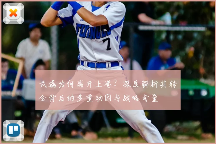 武磊为何离开上港？深度解析其转会背后的多重动因与战略考量