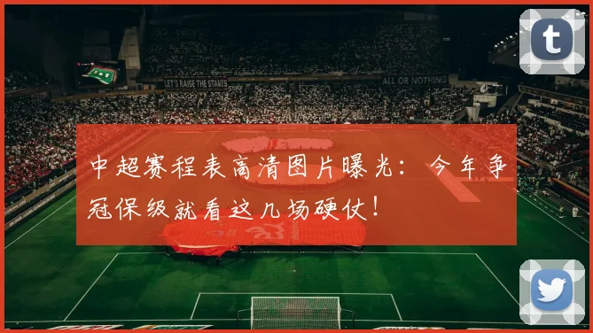 中超赛程表高清图片曝光：今年争冠保级就看这几场硬仗！
