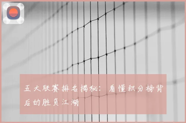 五大联赛排名揭秘：看懂积分榜背后的胜负江湖