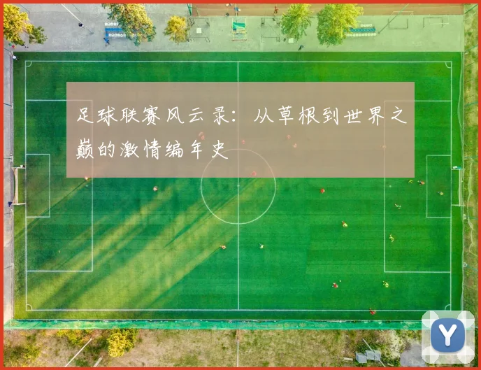 足球联赛风云录:从草根到世界之巅的激情编年史
